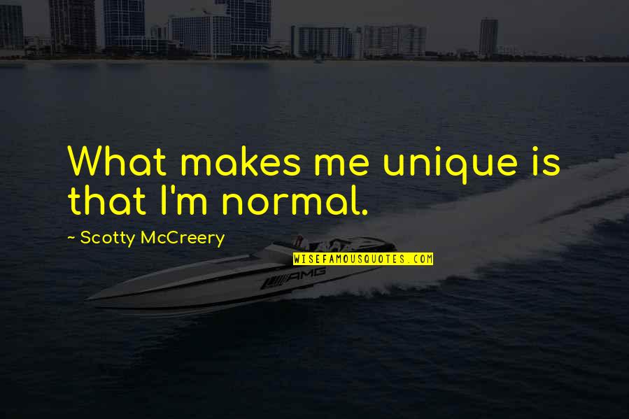 Scotty's Quotes By Scotty McCreery: What makes me unique is that I'm normal.