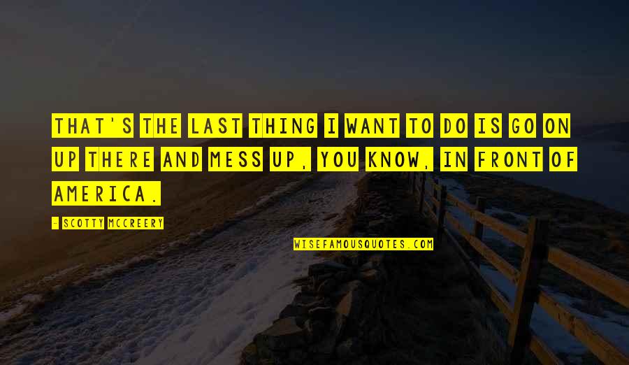 Scotty's Quotes By Scotty McCreery: That's the last thing I want to do