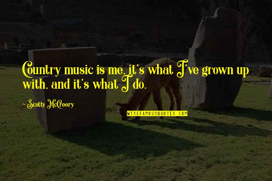 Scotty's Quotes By Scotty McCreery: Country music is me, it's what I've grown