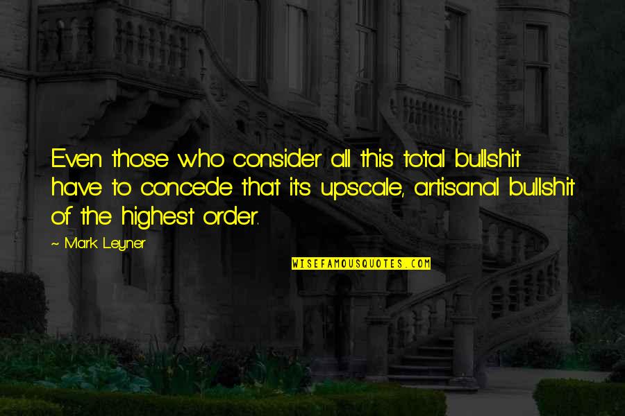 Scotus Hearing Quotes By Mark Leyner: Even those who consider all this total bullshit Scotus Hearing Quotes By Mark Leyner: Even those who consider all this total bullshit