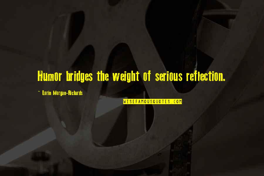 Scoundrels And Scholars Quotes By Lorin Morgan-Richards: Humor bridges the weight of serious reflection.