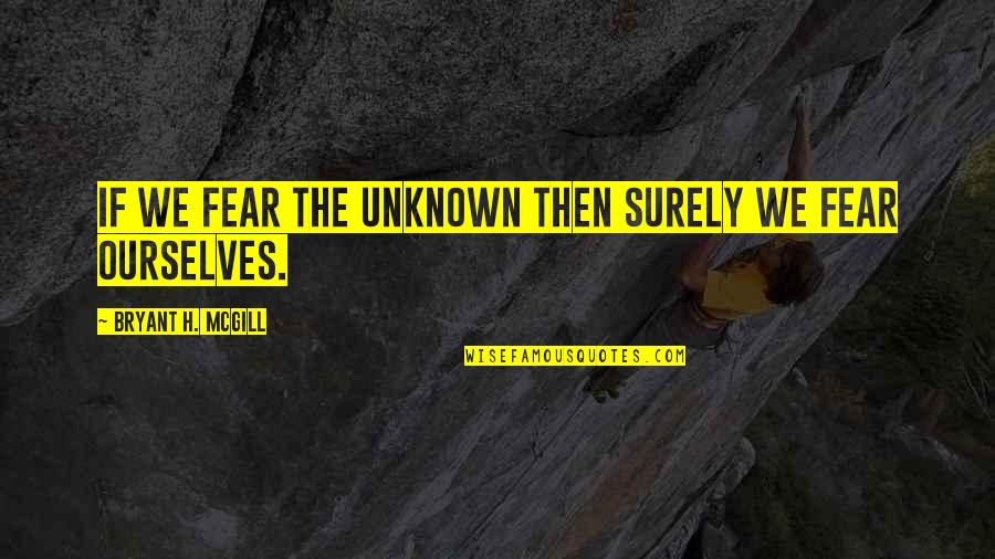 Scourby Jeremiah Quotes By Bryant H. McGill: If we fear the unknown then surely we