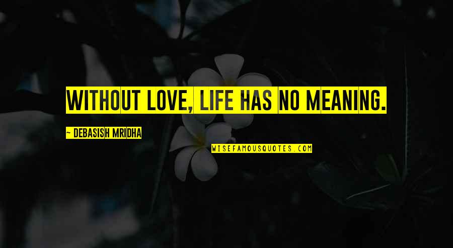 Scourers Quotes By Debasish Mridha: Without love, life has no meaning. Scourers Quotes By Debasish Mridha: Without love, life has no meaning.