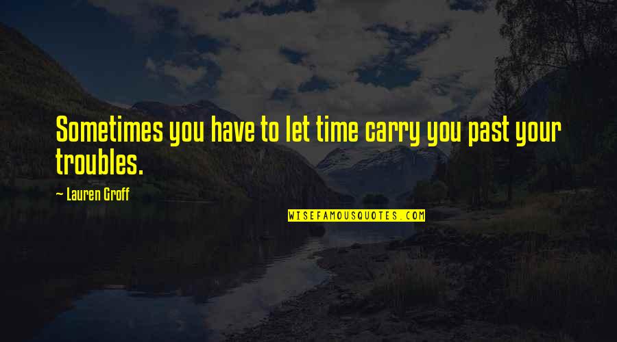 Scourers Quotes By Lauren Groff: Sometimes you have to let time carry you Scourers Quotes By Lauren Groff: Sometimes you have to let time carry you