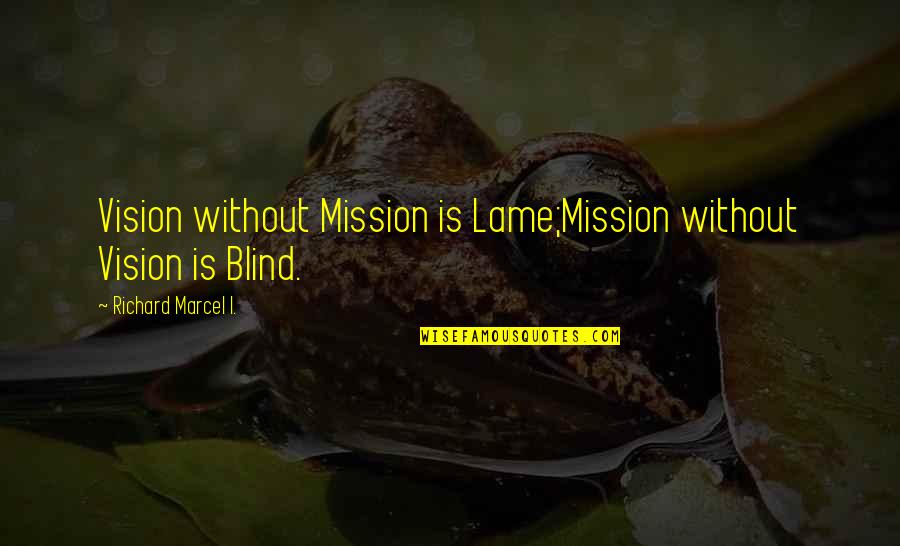 Scourers Quotes By Richard Marcel I.: Vision without Mission is Lame;Mission without Vision is Scourers Quotes By Richard Marcel I.: Vision without Mission is Lame;Mission without Vision is