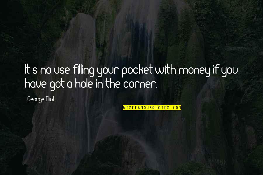 Scourg'd Quotes By George Eliot: It's no use filling your pocket with money