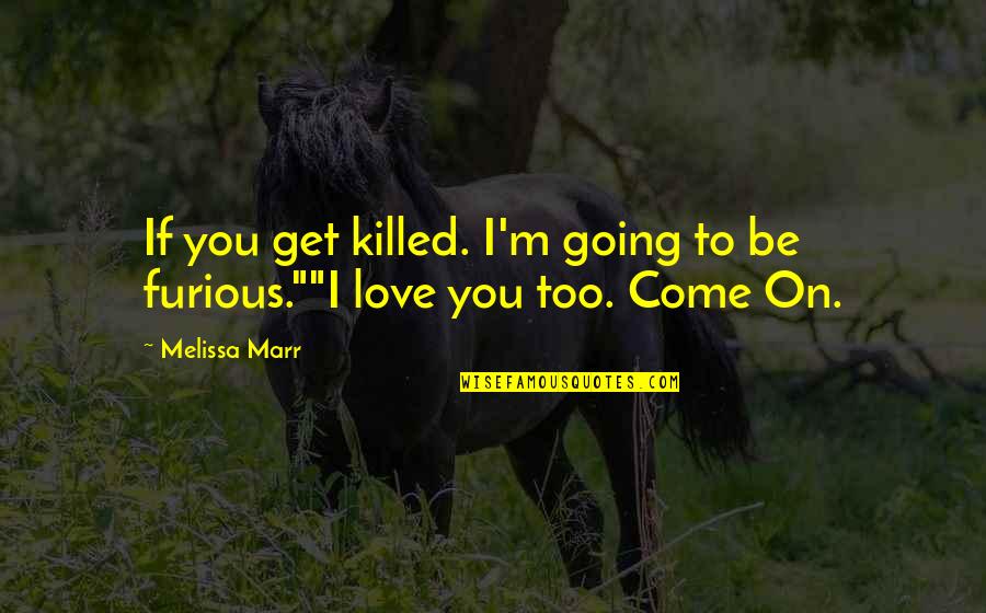 Scourg'd Quotes By Melissa Marr: If you get killed. I'm going to be