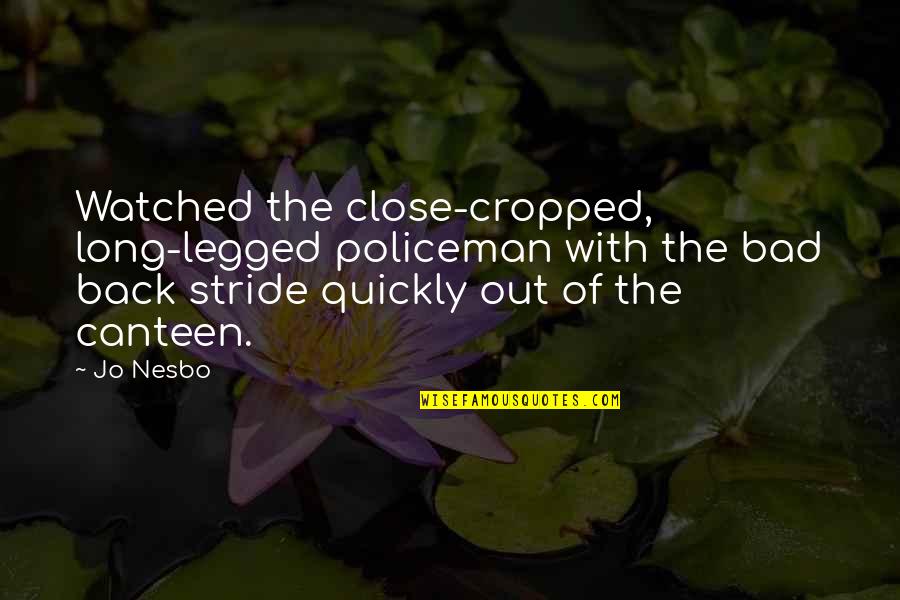 Scourged Biblical Quotes By Jo Nesbo: Watched the close-cropped, long-legged policeman with the bad Scourged Biblical Quotes By Jo Nesbo: Watched the close-cropped, long-legged policeman with the bad