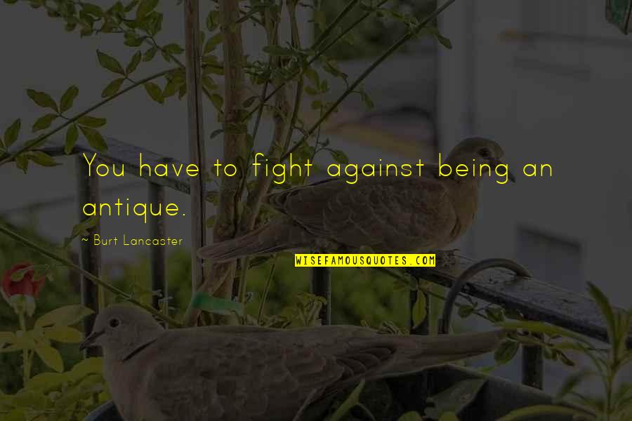Scourgings Quotes By Burt Lancaster: You have to fight against being an antique.