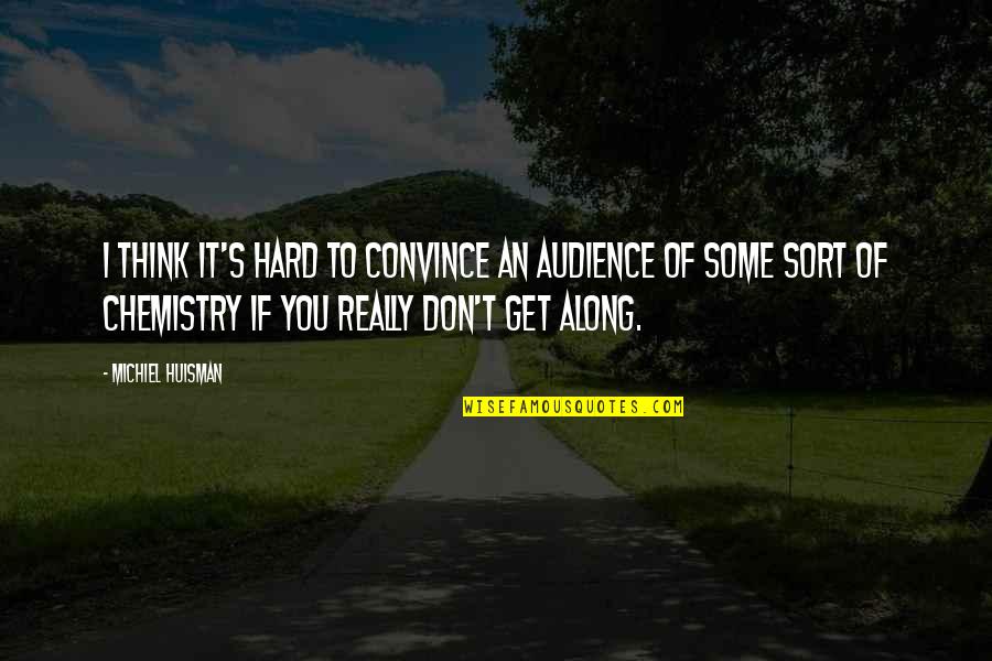 Scours In Lambs Quotes By Michiel Huisman: I think it's hard to convince an audience Scours In Lambs Quotes By Michiel Huisman: I think it's hard to convince an audience