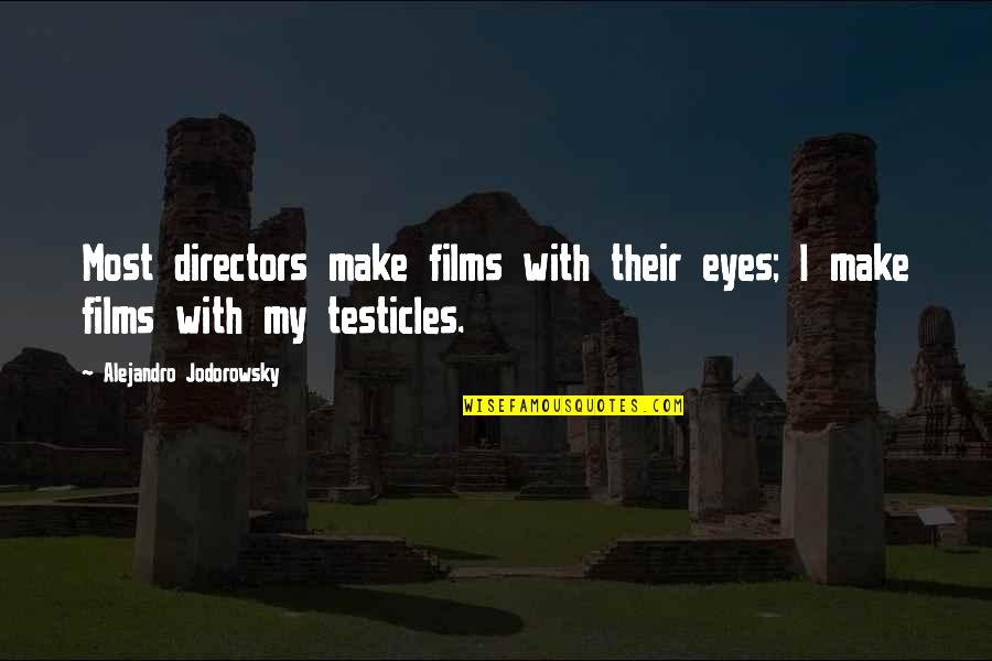 Scours In Sheep Quotes By Alejandro Jodorowsky: Most directors make films with their eyes; I Scours In Sheep Quotes By Alejandro Jodorowsky: Most directors make films with their eyes; I