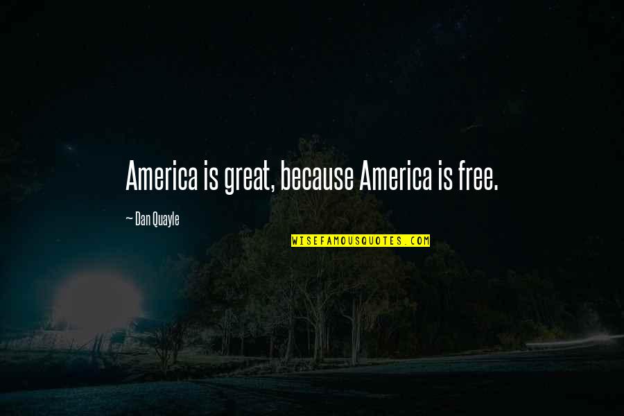 Scours Quotes By Dan Quayle: America is great, because America is free. Scours Quotes By Dan Quayle: America is great, because America is free.