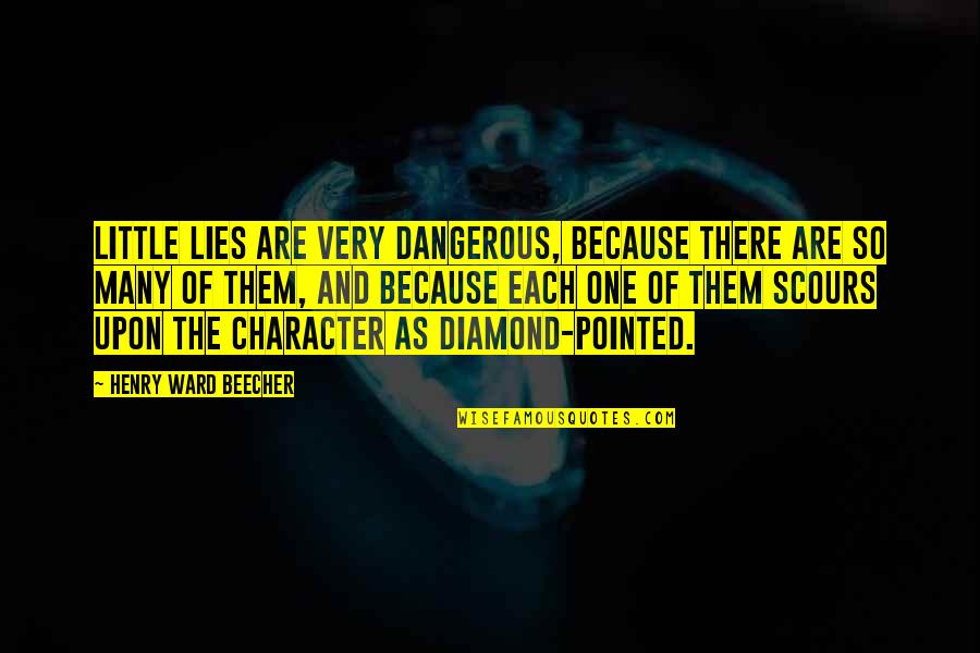 Scours Quotes By Henry Ward Beecher: Little lies are very dangerous, because there are Scours Quotes By Henry Ward Beecher: Little lies are very dangerous, because there are