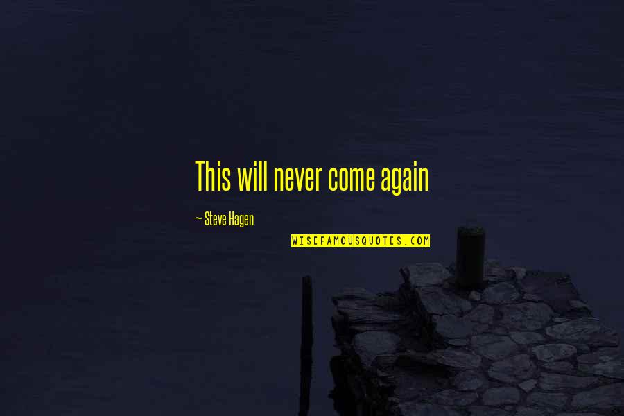 Scours Quotes By Steve Hagen: This will never come again Scours Quotes By Steve Hagen: This will never come again
