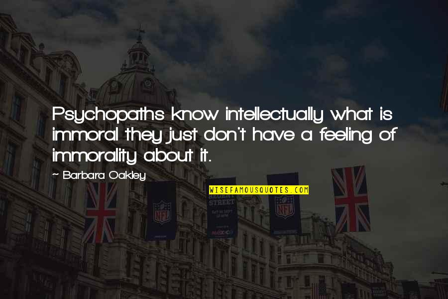 Scouse Bird Quotes By Barbara Oakley: Psychopaths know intellectually what is immoral they just