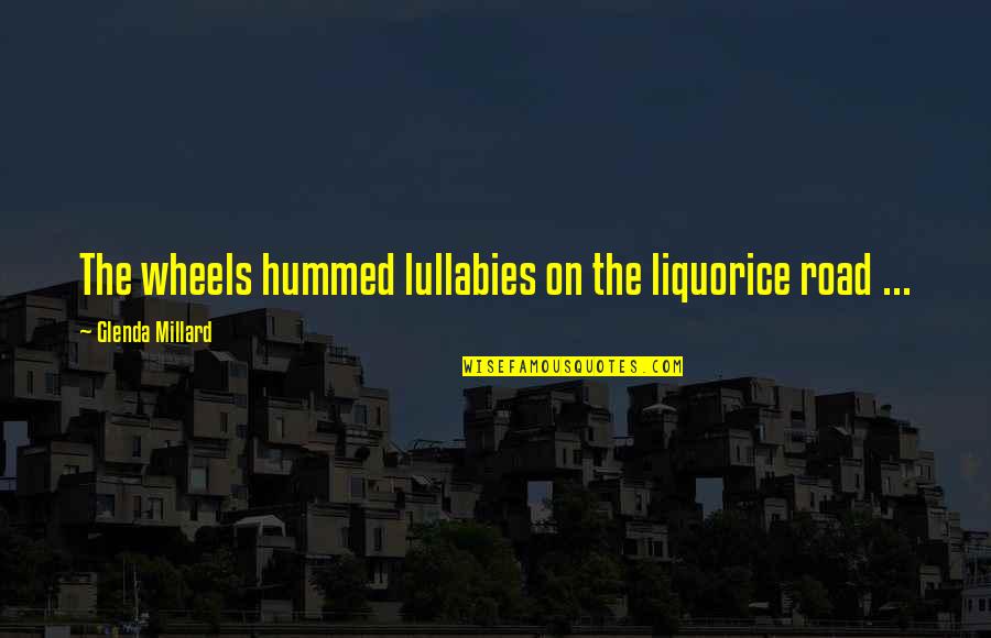Scout Being A Girl In To Kill A Mockingbird Quotes By Glenda Millard: The wheels hummed lullabies on the liquorice road