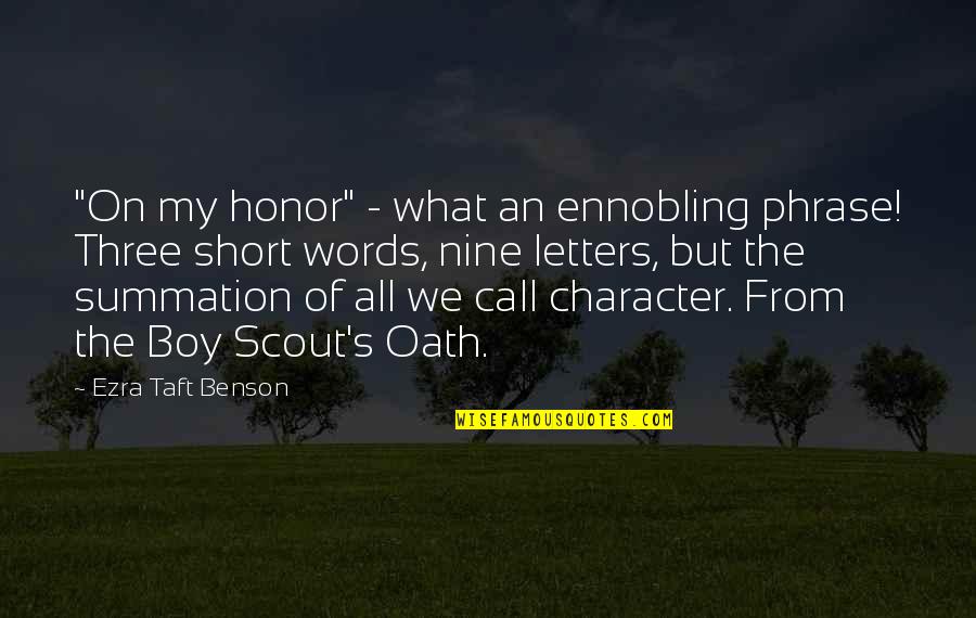 Scout Character Quotes By Ezra Taft Benson: "On my honor" - what an ennobling phrase!