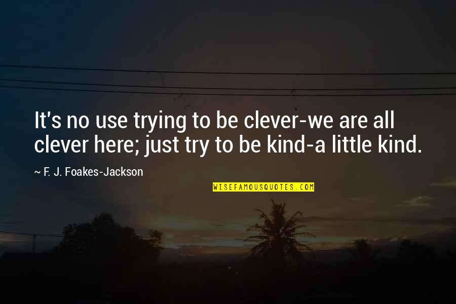Scout Finch Innocence Quotes By F. J. Foakes-Jackson: It's no use trying to be clever-we are Scout Finch Innocence Quotes By F. J. Foakes-Jackson: It's no use trying to be clever-we are