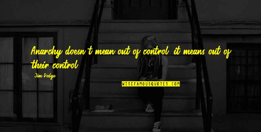 Scout Inspirational Quotes By Jim Dodge: Anarchy doesn't mean out of control; it means