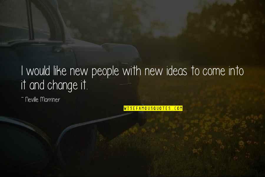 Scout Learning Quotes By Neville Marriner: I would like new people with new ideas