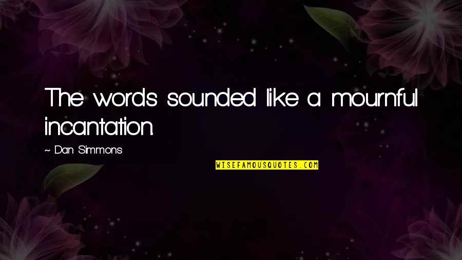 Scout Pubg Quotes By Dan Simmons: The words sounded like a mournful incantation. Scout Pubg Quotes By Dan Simmons: The words sounded like a mournful incantation.