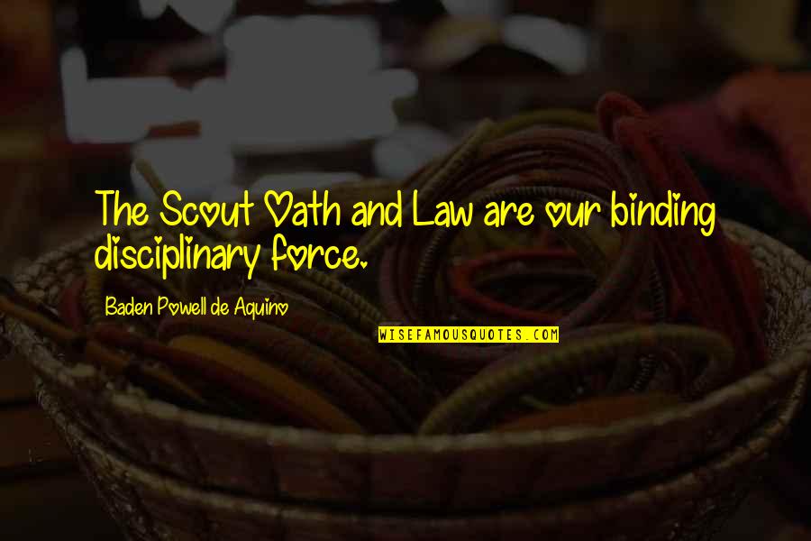 Scout Quotes By Baden Powell De Aquino: The Scout Oath and Law are our binding