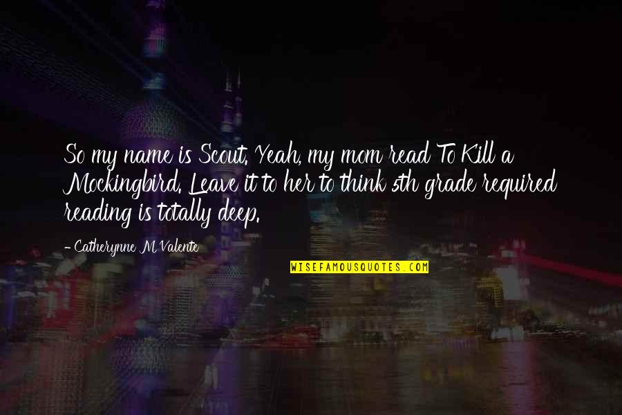 Scout Quotes By Catherynne M Valente: So my name is Scout. Yeah, my mom