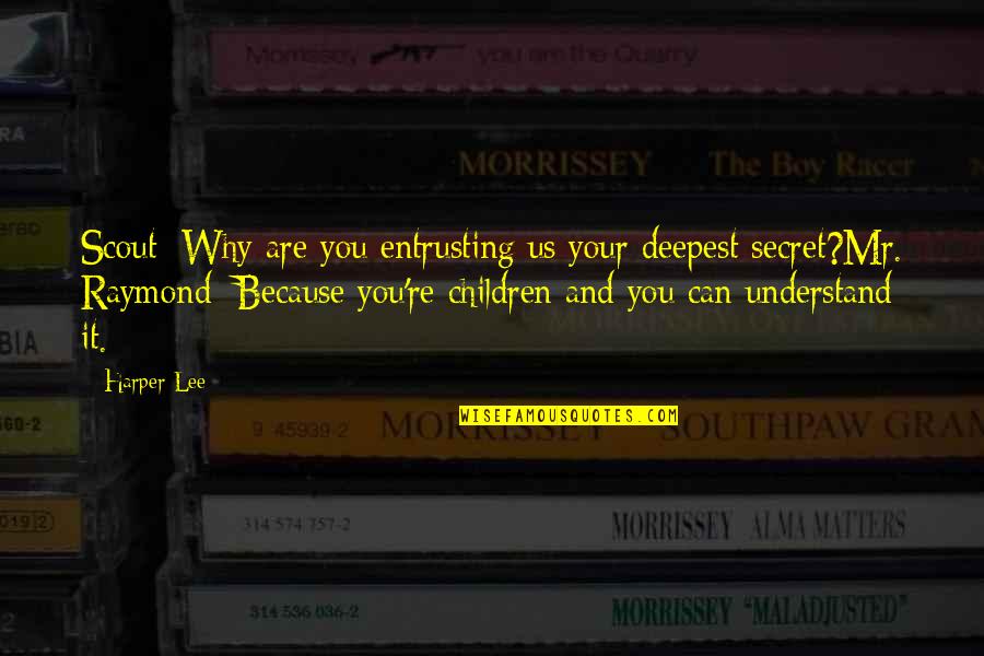 Scout Quotes By Harper Lee: Scout: Why are you entrusting us your deepest