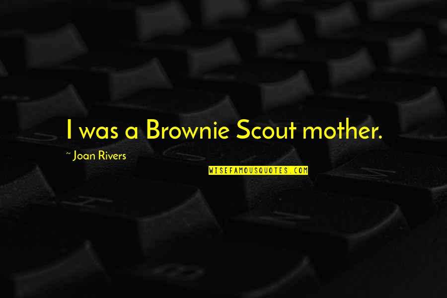 Scout Quotes By Joan Rivers: I was a Brownie Scout mother.