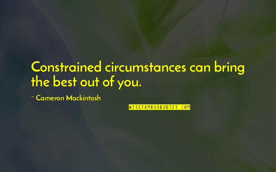 Scout Regiment Quotes By Cameron Mackintosh: Constrained circumstances can bring the best out of