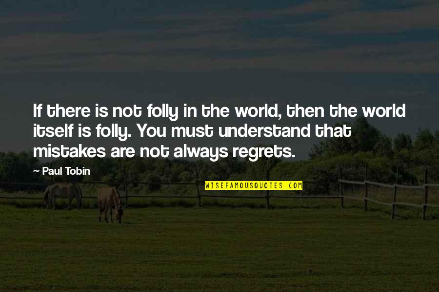 Scout Regiment Quotes By Paul Tobin: If there is not folly in the world,