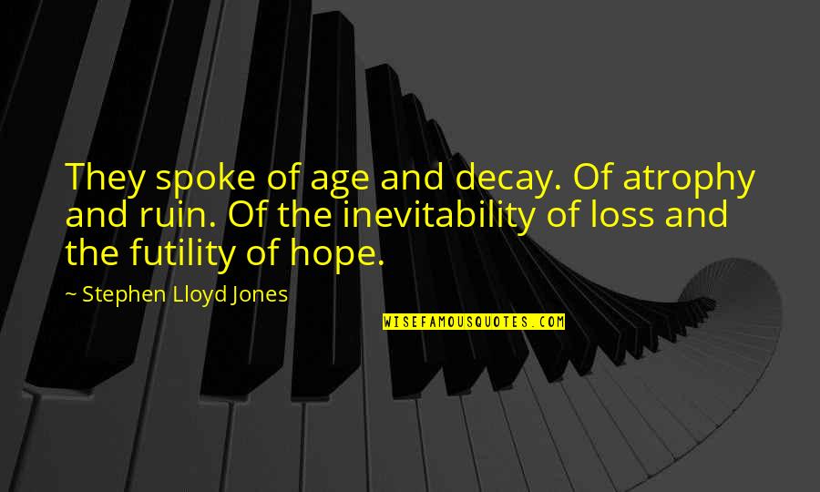 Scout Tkam Quotes By Stephen Lloyd Jones: They spoke of age and decay. Of atrophy