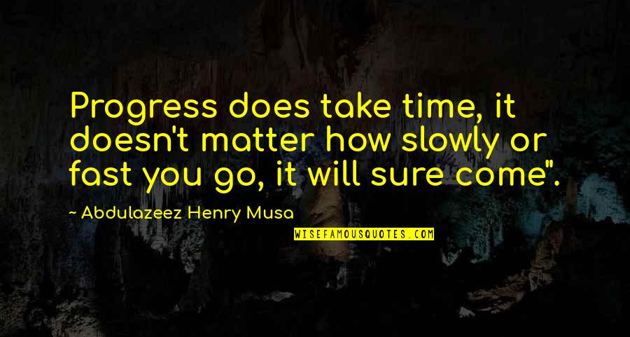 Scout Wilkins Quotes By Abdulazeez Henry Musa: Progress does take time, it doesn't matter how