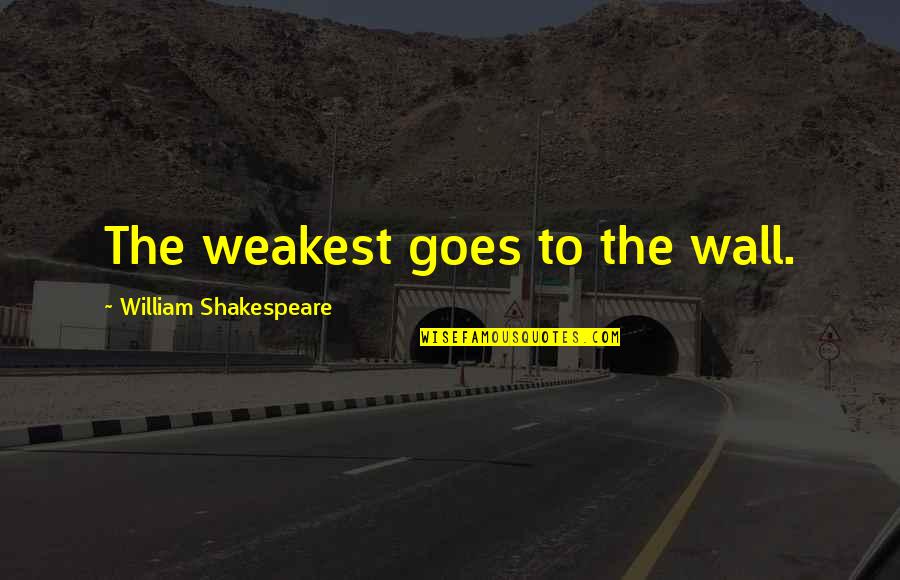 Scout Wilkins Quotes By William Shakespeare: The weakest goes to the wall.