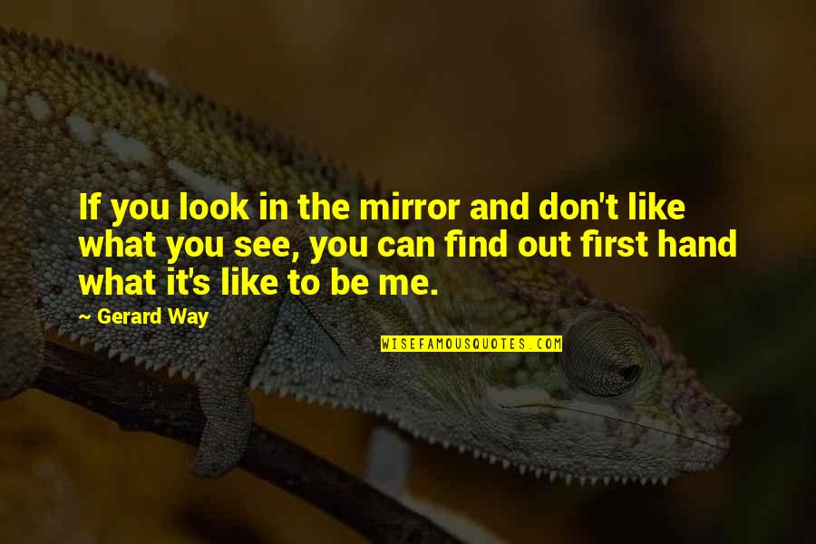 Scouting Volunteers Quotes By Gerard Way: If you look in the mirror and don't Scouting Volunteers Quotes By Gerard Way: If you look in the mirror and don't