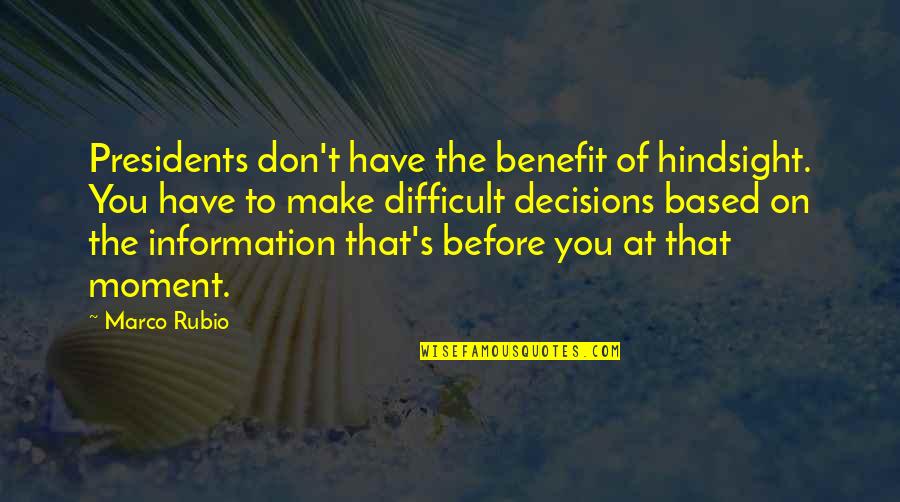 Scoutmaster Quotes By Marco Rubio: Presidents don't have the benefit of hindsight. You