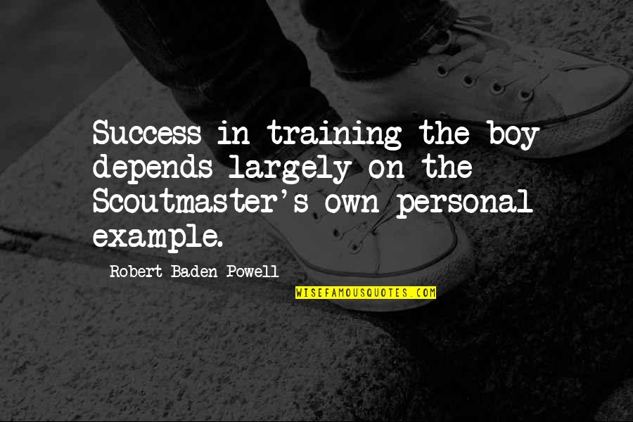 Scoutmaster Quotes By Robert Baden-Powell: Success in training the boy depends largely on