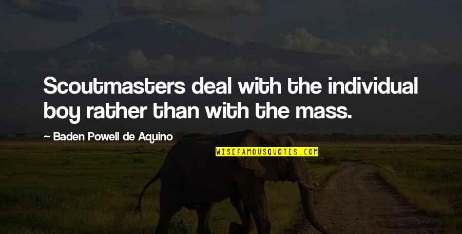 Scoutmasters Quotes By Baden Powell De Aquino: Scoutmasters deal with the individual boy rather than