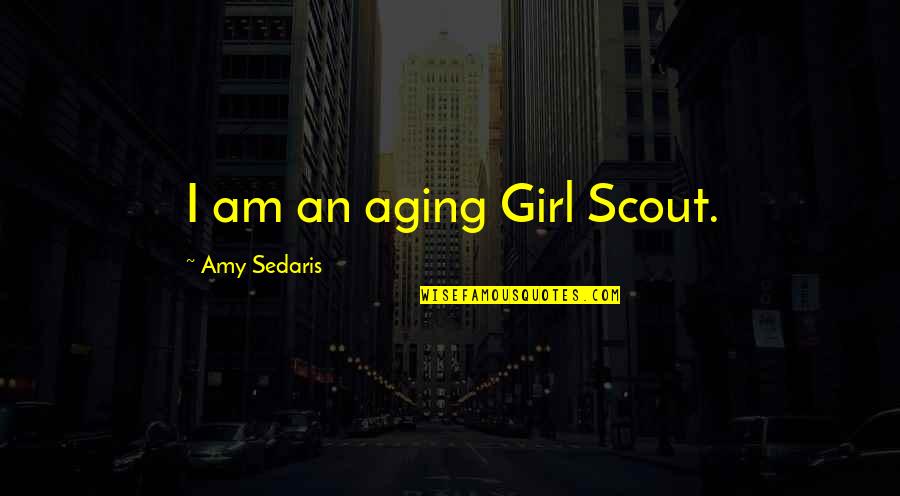 Scout'n Quotes By Amy Sedaris: I am an aging Girl Scout.