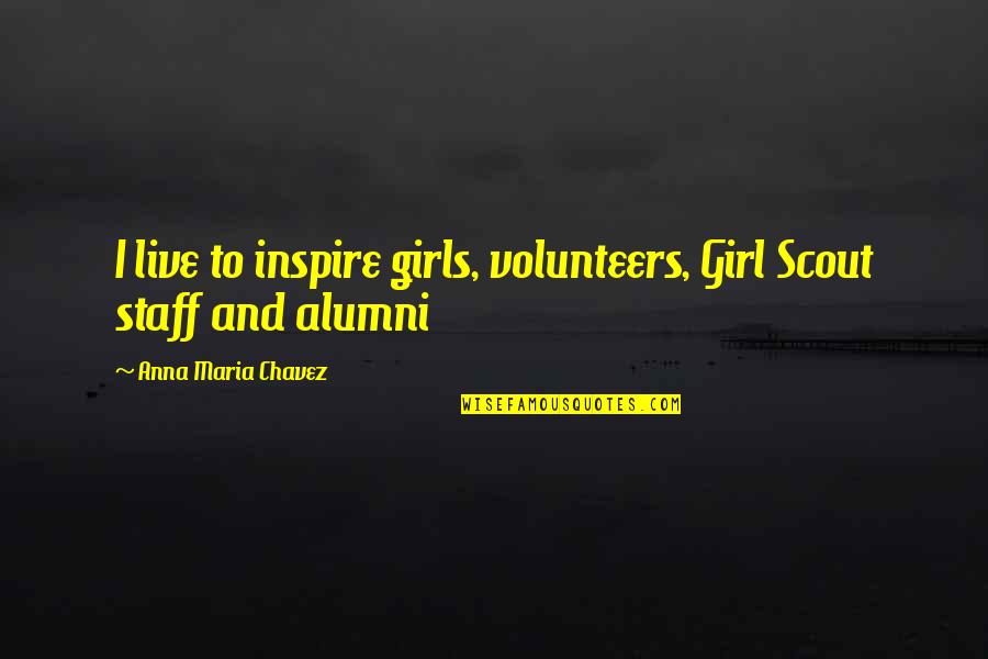 Scout'n Quotes By Anna Maria Chavez: I live to inspire girls, volunteers, Girl Scout