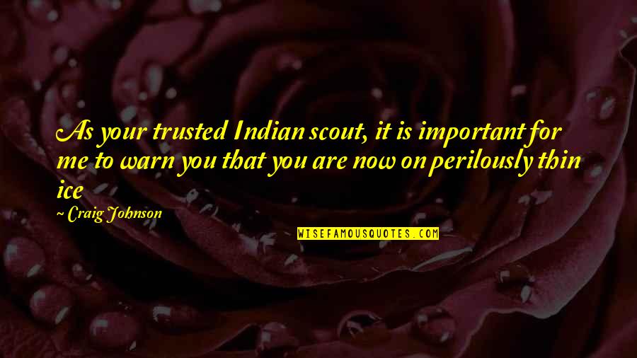 Scout'n Quotes By Craig Johnson: As your trusted Indian scout, it is important