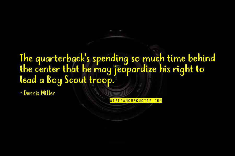 Scout'n Quotes By Dennis Miller: The quarterback's spending so much time behind the