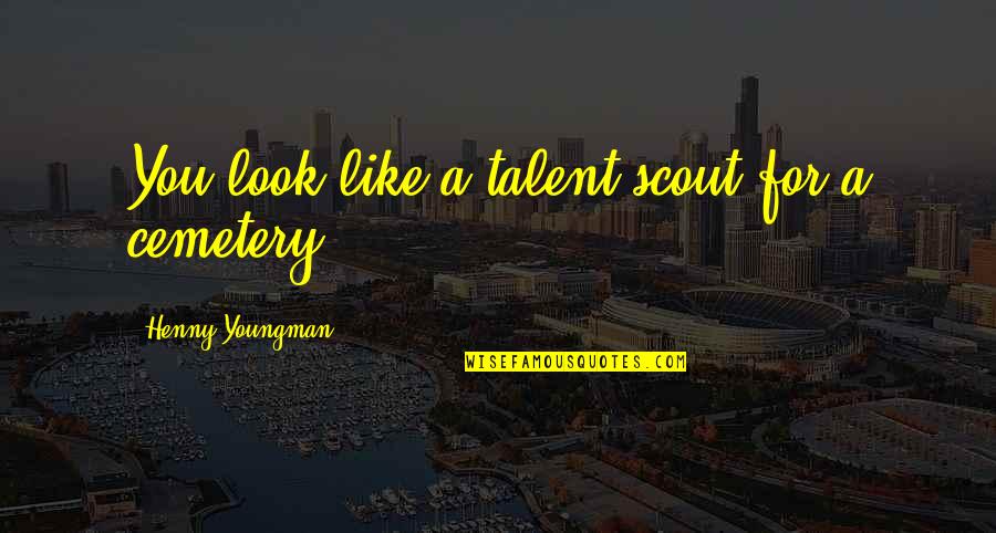 Scout'n Quotes By Henny Youngman: You look like a talent scout for a