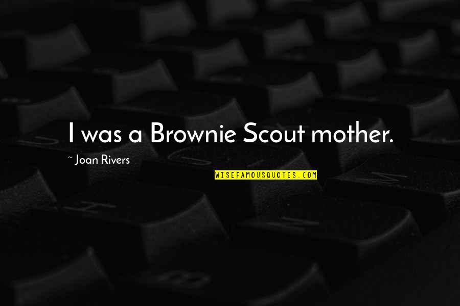 Scout'n Quotes By Joan Rivers: I was a Brownie Scout mother.