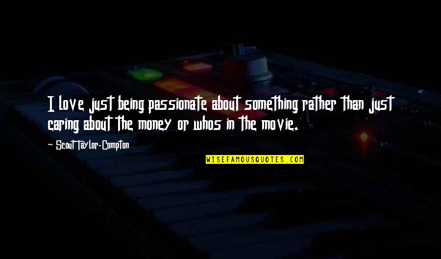 Scout'n Quotes By Scout Taylor-Compton: I love just being passionate about something rather