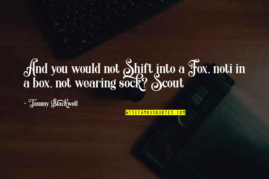 Scout'n Quotes By Tammy Blackwell: And you would not Shift into a Fox,