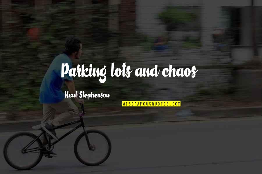 Scouts Family Quotes By Neal Stephenson: Parking lots and chaos. Scouts Family Quotes By Neal Stephenson: Parking lots and chaos.
