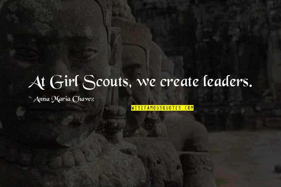 Scouts-many-marshes Quotes By Anna Maria Chavez: At Girl Scouts, we create leaders.
