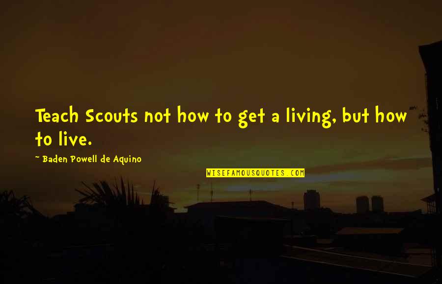 Scouts-many-marshes Quotes By Baden Powell De Aquino: Teach Scouts not how to get a living,