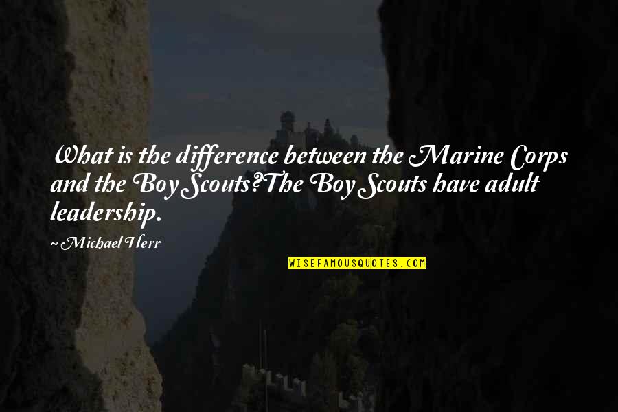 Scouts-many-marshes Quotes By Michael Herr: What is the difference between the Marine Corps